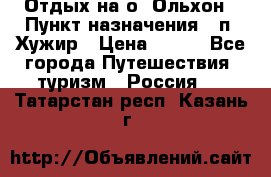 Отдых на о. Ольхон › Пункт назначения ­ п. Хужир › Цена ­ 600 - Все города Путешествия, туризм » Россия   . Татарстан респ.,Казань г.